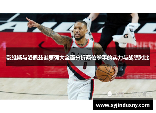戴维斯与洛佩兹谁更强大全面分析两位拳手的实力与战绩对比