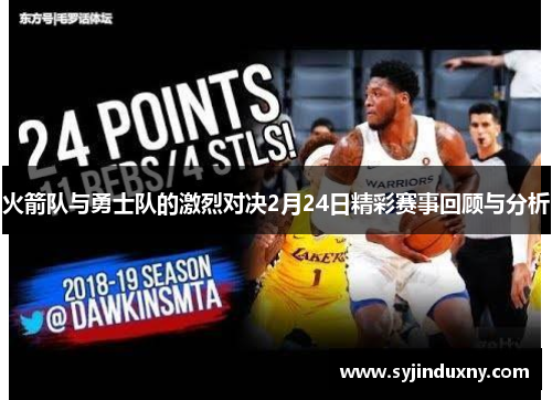 火箭队与勇士队的激烈对决2月24日精彩赛事回顾与分析