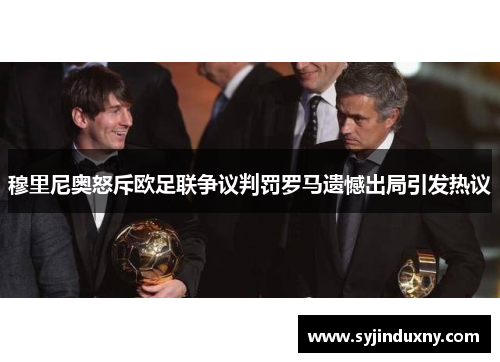穆里尼奥怒斥欧足联争议判罚罗马遗憾出局引发热议